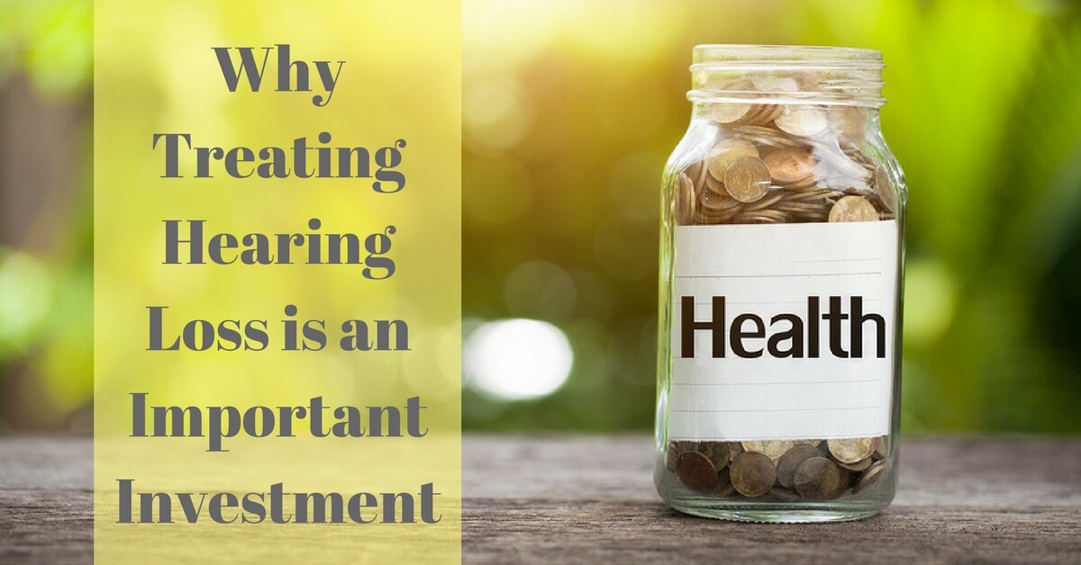 Why Treating Hearing Loss is an Important Investment