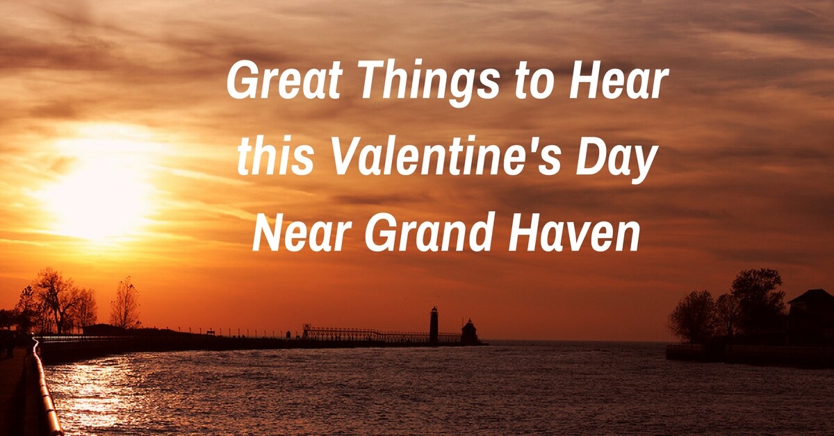 Great Things to Hear this Valentine's Day Near Grand Haven