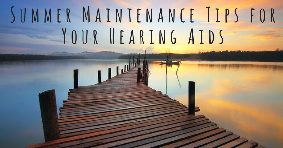 Summer Maintenance Tips for Your Hearing Aids