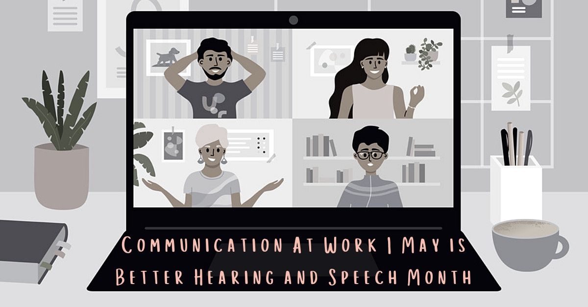 Communication At Work | May is Better Hearing and Speech Month!