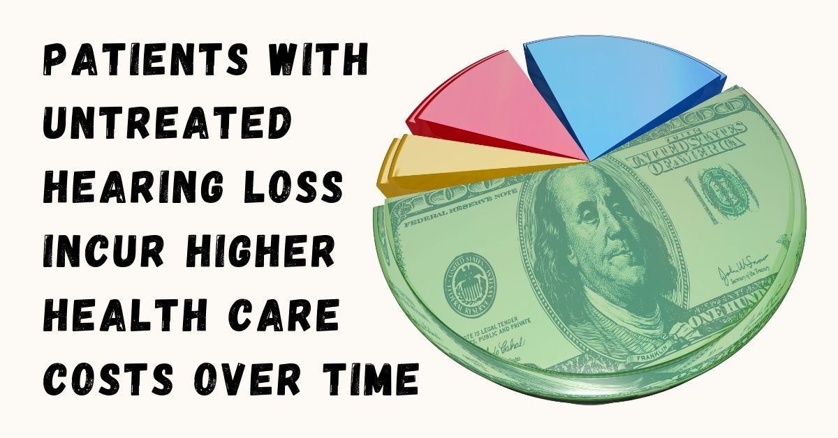 Patients with Untreated Hearing Loss Incur Higher Health Care Costs Over Time